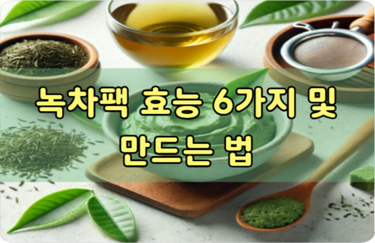 녹차팩 효능 6가지 및 만드는 법 - 샌슨의 행복한 세상